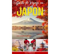 Guide de Voyage au Japon: Explorez Tokyo, Kyoto, Osaka et d’autres Villes avec des Itinéraires Pratiques, des Conseils Locaux, des Traditions Japonaises et des Expériences Culinaires Uniques