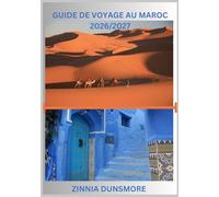 GUIDE DE VOYAGE AU MAROC 2026/2027: Découvrez les incontournables, la richesse culturelle, les villes historiques, les aventures dans le désert et les ... conseils de voyage et une sélection de dest