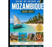 GUIDE DE VOYAGE AU MOZAMBIQUE 2026-2027: Guide complet du voyageur novice au Mozambique : villes, plages, îles, culture, gastronomie, sécurité et planification d’itinéraire