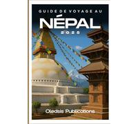 GUIDE DE VOYAGE AU NÉPAL 2025: « Planifiez intelligemment, voyagez en profondeur : découvrez la culture, la cuisine et les merveilles cachées du Népal pour des vacances inoubliables »