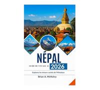 GUIDE DE VOYAGE AU NÉPAL 2026: Explorez les trésors cachés de l'Himalaya