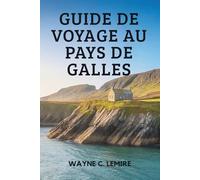GUIDE DE VOYAGE AU PAYS DE GALLES 2025-2026: Découvrez la beauté et la culture du pays des chansons