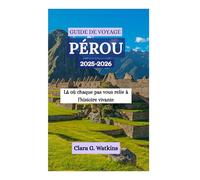 GUIDE DE VOYAGE AU PÉROU 2025-2026: Là où chaque pas vous relie à l'histoire vivante