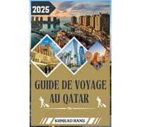 GUIDE DE VOYAGE AU QATAR 2025: Guide de voyage complet du Qatar 2025 : culture, luxe, escapades dans le désert et expériences locales