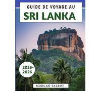 Guide De Voyage Au Sri Lanka 2025-2026: Votre compagnon essentiel pour explorer la culture, la cuisine et l'aventure à travers les destinations les plus emblématiques de l'île