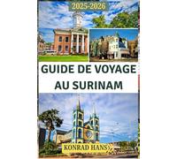 GUIDE DE VOYAGE AU SURINAM 2025-2026: Votre guide des forêts tropicales, des rivières, des cultures et des merveilles reculées du Suriname