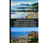 GUIDE DE VOYAGE AU TIMOR ORIENTAL (TIMOR-LESTE): À la découverte du Timor oriental : un voyage à travers la culture, la nature, les trésors cachés, les paysages et l'histoire
