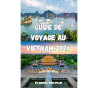 GUIDE DE VOYAGE AU VIETNAM 2026: Conseils d'experts, meilleurs itinéraires, culture locale, cuisine de rue, trésors cachés et stratégies de planification