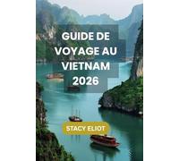 GUIDE DE VOYAGE AU VIETNAM 2026: Destinations incontournables, trésors cachés et meilleurs circuits (Da Lat, Hoi An, Ha Long et bien plus encore)