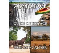 GUIDE DE VOYAGE AU ZIMBABWE 2025-2026: À la découverte de la nature, de la culture, de l'histoire et de l'aventure au cœur de l'Afrique australe