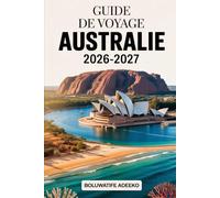 GUIDE DE VOYAGE AUSTRALIE 2026-2027: Explorez le Sydney Harbour Bridge, Perth et Adelaide avec des itinéraires faciles, une planification budgétaire ... pour les visiteurs débutants en Australie