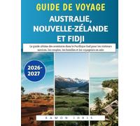 Guide De Voyage Australie, Nouvelle-Zélande Et Fidji 2026-2027: Le guide ultime des aventures dans le Pacifique Sud pour les visiteurs novices, les couples, les familles et les voyageurs en solo