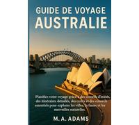 Guide de voyage Australie: Planifiez votre voyage grâce à des conseils d'initiés, des itinéraires détaillés, des cartes et des conseils essentiels ... la faune et les merveilles naturelles.
