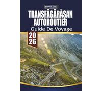 GUIDE DE VOYAGE AUTOROUTIER TRANSFĂGĂRĂȘAN: Explorer des routes pittoresques, des villes historiques et des saveurs locales de la Toscane au Transfăgărășan