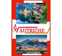 GUIDE DE VOYAGE AUTRICHE 2025: Guide de voyage mis à jour en Autriche : meilleurs endroits à visiter, meilleur moment pour y aller, hôtels, exigences ... conseils de transport et bien d'autres encore