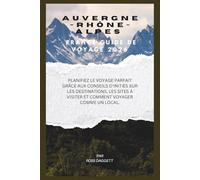 Guide de voyage Auvergne-Rhône-Alpes France 2026: Planifiez le voyage parfait avec des conseils d’initiés sur où aller, quoi voir et comment voyager comme un local