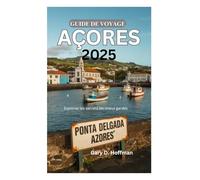 GUIDE DE VOYAGE AUX AÇORES 2025: Explorez les secrets les mieux gardés