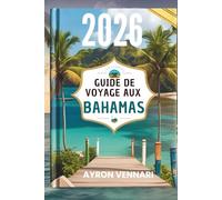 GUIDE DE VOYAGE AUX BAHAMAS 2026: " Aventures insulaires , traditions vibrantes et vues infinies sur l'océan