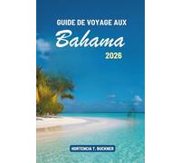 GUIDE DE VOYAGE AUX BAHAMAS 2026: Découvrez les îles enchanteresses et la riche culture des Caraïbes