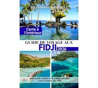 GUIDE DE VOYAGE AUX FIDJI 2026: Votre guide complet de la culture, des îles et de l'aventure aux Fidji