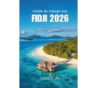 GUIDE DE VOYAGE AUX FIDJI 2026: Voyages insulaires et magie quotidienne dans le Pacifique Sud