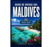 GUIDE DE VOYAGE AUX MALDIVES 2026-2027: Des maisons d'hôtes locales aux atolls privés - Planifiez chaque détail de votre escapade dans l'océan Indien