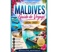 GUIDE DE VOYAGE AUX MALDIVES 2026/2027: Un guide de voyage complet sur les meilleures attractions, les trésors cachés, la culture locale, la cuisine ... les astuces budgétaires et des exemples d