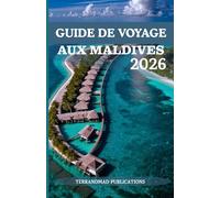 GUIDE DE VOYAGE AUX MALDIVES 2026: À la découverte de la sérénité et de la splendeur des Maldives