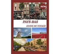 GUIDE DE VOYAGE AUX PAYS-BAS 2025-2026: Découvrez la capitale historique des Pays-Bas comme un local : sites incontournables, trésors cachés, ... d'initiés pour un voyage inoubliable.