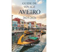 GUIDE DE VOYAGE AVEIRO 2025-2026: Journées tranquilles, beauté côtière et vie quotidienne dans le joyau caché du Portugal