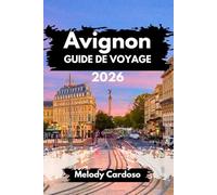 GUIDE DE VOYAGE AVIGNON 2026: Explorez le cœur de la France avec tous les budgets grâce à des conseils d'initiés, de la nourriture, des activités familiales, des itinéraires et des excursions d'une jo