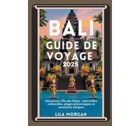 Guide de voyage Bali 2025: Découvrez l'Île des Dieux : merveilles culturelles, plages pittoresques et aventures uniques