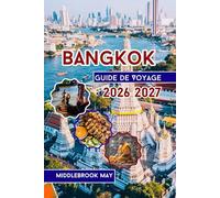 Guide De Voyage Bangkok 2026 2027: Avec carte, photos, meilleurs temples, cuisine de rue, vie nocturne, divertissements en famille, itinéraires et conseils locaux en Thaïlande