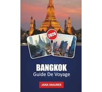 GUIDE DE VOYAGE BANGKOK 2026: Un guide d'initié sur la culture locale, les restaurants de rue, les marchés de nuit, les points forts de la ville et les excursions de jour