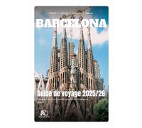 GUIDE DE VOYAGE BARCELONE 2025-2026 : Votre Guide Complet d'Initiés de la Captivante Capitale de Catalogne en 2025-2026