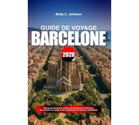 GUIDE DE VOYAGE BARCELONE 2026: Découvrez des joyaux cachés, des monuments historiques, des conseils de voyage et des expériences de vacances inoubliables