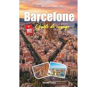 GUIDE DE VOYAGE BARCELONE 2027: Guide du voyageur sur la ville de Gaudí, la mer et l'âme catalane