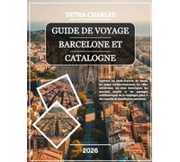 GUIDE DE VOYAGE BARCELONE ET CATALOGNE 2026: Explorez les chefs-d'œuvre de Gaudí, les plages méditerranéennes, les villes médiévales, les sites ... Catalogne grâce à des conseils de planif...