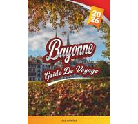 GUIDE DE VOYAGE BAYONNE 2026: Vieille ville basque, vues sur la cathédrale, patrimoine chocolaté, quais fluviaux et culture franco-espagnole