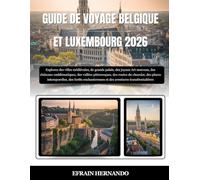 GUIDE DE VOYAGE BELGIQUE ET LUXEMBOURG 2026: Explorez des villes médiévales, de grands palais, des joyaux Art nouveau, des châteaux emblématiques, des ... des forêts enchanteresses et ...