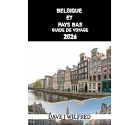 GUIDE DE VOYAGE BELGIQUE ET PAYS BAS 2026: Itinéraires pratiques, conseils locaux, titres de transport, gestion de budget et bons plans pour les voyageurs occasionnels et les habitués