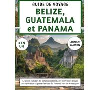 Guide De Voyage Belize, Guatemala et Panama 2025-2026: Le guide complet du paradis caribéen, des merveilles mayas antiques et de la porte d'entrée du Panama vers les Amériques