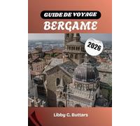 GUIDE DE VOYAGE BERGAME 2026: Votre guide complet de la capitale culturelle de la Lombardie : sites historiques, gastronomie et excursions d'une journée au lac de Côme