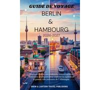 GUIDE DE VOYAGE BERLIN & HAMBOURG 2026-2027: Quartiers locaux, sites culturels, trésors cachés et itinéraires intelligents pour explorer la capitale ... (Snow & Lantern Travel Faits et FAQ (FRENCH))