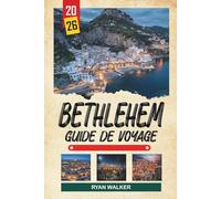 GUIDE DE VOYAGE BETHLEHEM 2026: Église de la Nativité, monuments bibliques, anciennes rues de la ville, routes de pèlerinage et patrimoine de la Terre Sainte