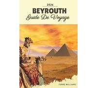 GUIDE DE VOYAGE BEYROUTH 2026: Quartiers historiques, Corniche méditerranéenne, vie nocturne, pistes culinaires et culture libanaise