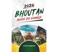 GUIDE DE VOYAGE BHOUTAN 2026: Nid de tigre, treks dans l'Himalaya, monastères bouddhistes, Thimphu et le bonheur national brut