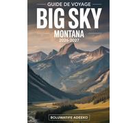 GUIDE DE VOYAGE BIG SKY - MONTANA 2026-2027: Compagnon de voyage pour le ski à la station Big Sky, l'exploration du parc national de Yellowstone, ... la visite du canyon Gallatin et l'aventure