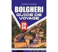 GUIDE DE VOYAGE BOLGHERI 2026: Itinéraires pittoresques, expériences vinicoles authentiques, villages médiévaux, cuisine locale, balades panoramiques, conseils essentiels pour la Toscane
