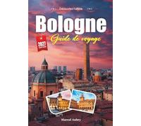 GUIDE DE VOYAGE BOLOGNE 2027: Guide du voyageur de La Dotta, La Rossa, et La Grassa - les Instruits, les Rouges et les Gros